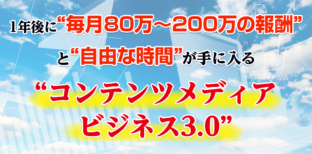 1年後に“毎月80万～200万の報酬”と“自由な時間”が手に入る“コンテンツメディアビジネス3.0”