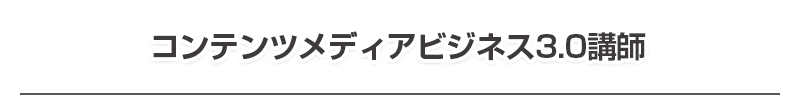 コンテンツメディアビジネス3.0講師